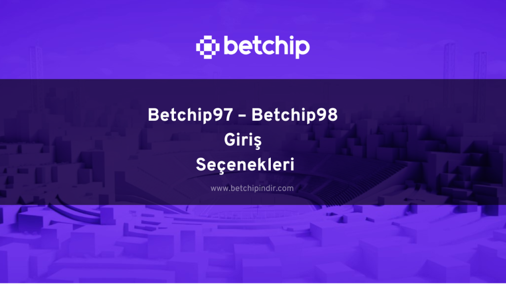 Betchip97 – Betchip98 Giriş Seçenekleri